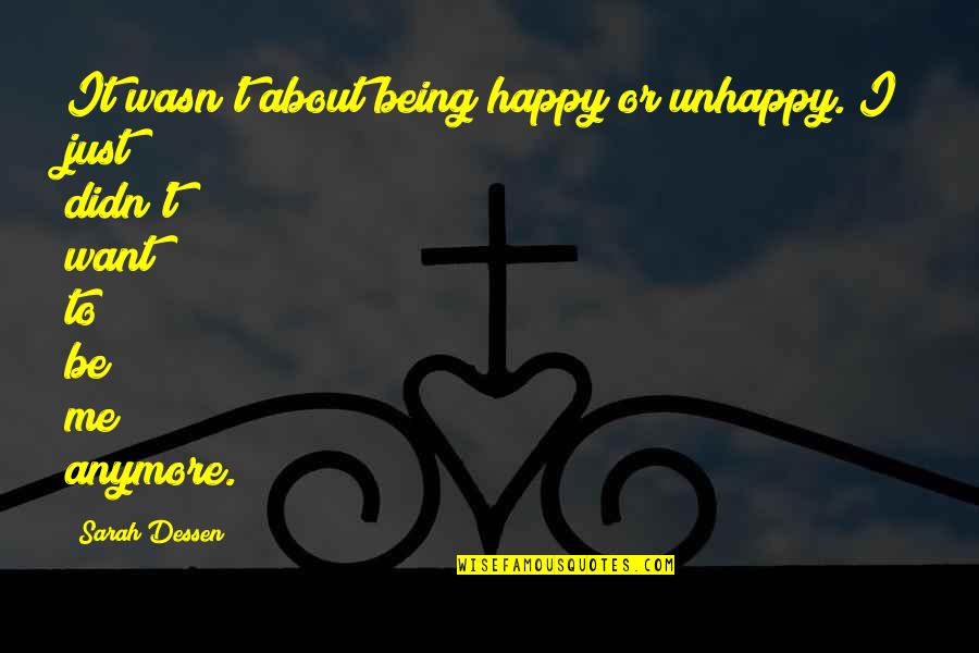 About Being Me Quotes By Sarah Dessen: It wasn't about being happy or unhappy. I