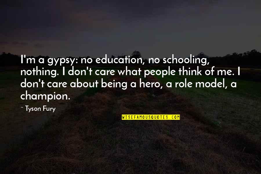 About Being Me Quotes By Tyson Fury: I'm a gypsy: no education, no schooling, nothing.