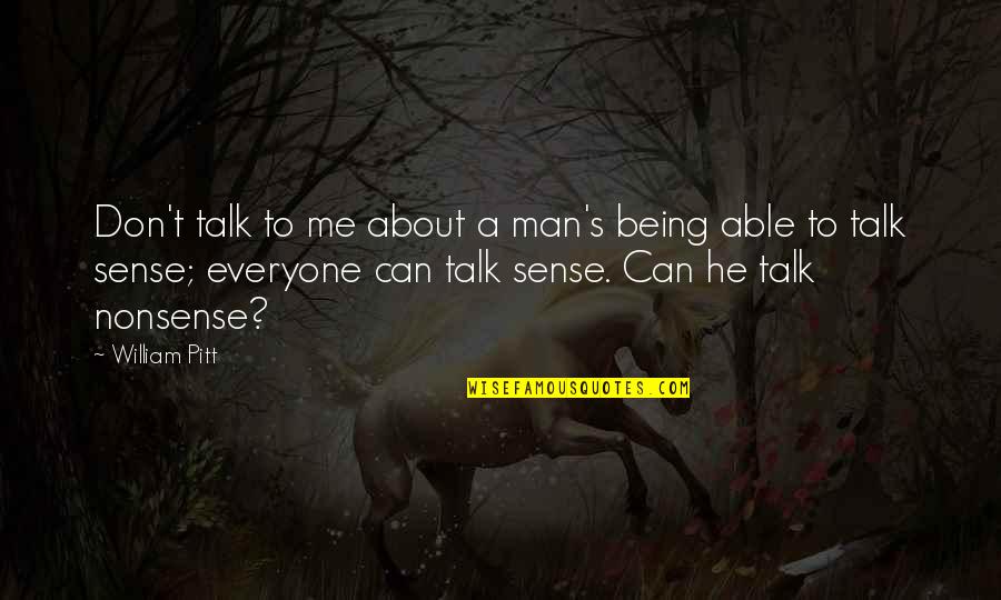 About Being Me Quotes By William Pitt: Don't talk to me about a man's being