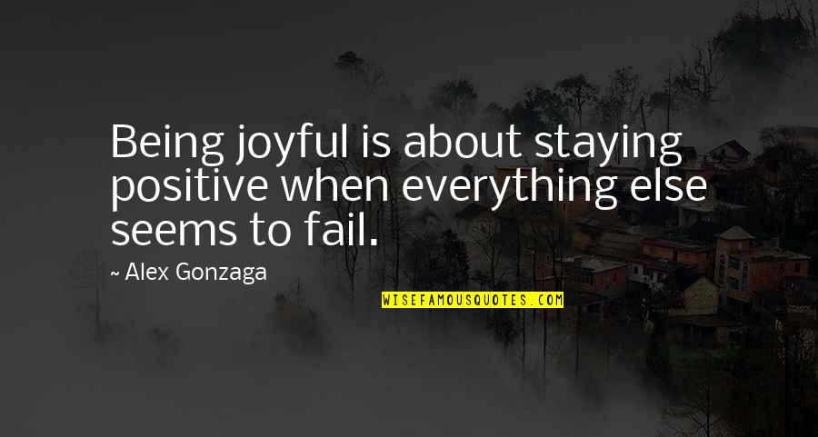 About Being Positive Quotes By Alex Gonzaga: Being joyful is about staying positive when everything