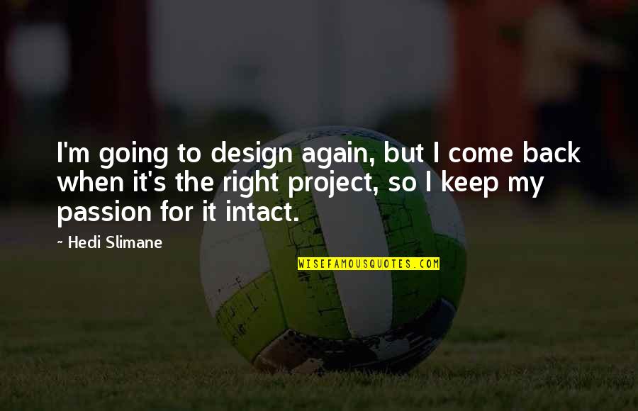 About Being Positive Quotes By Hedi Slimane: I'm going to design again, but I come