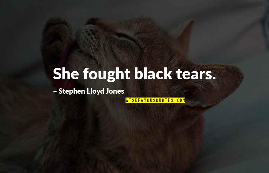 About Being Positive Quotes By Stephen Lloyd Jones: She fought black tears.