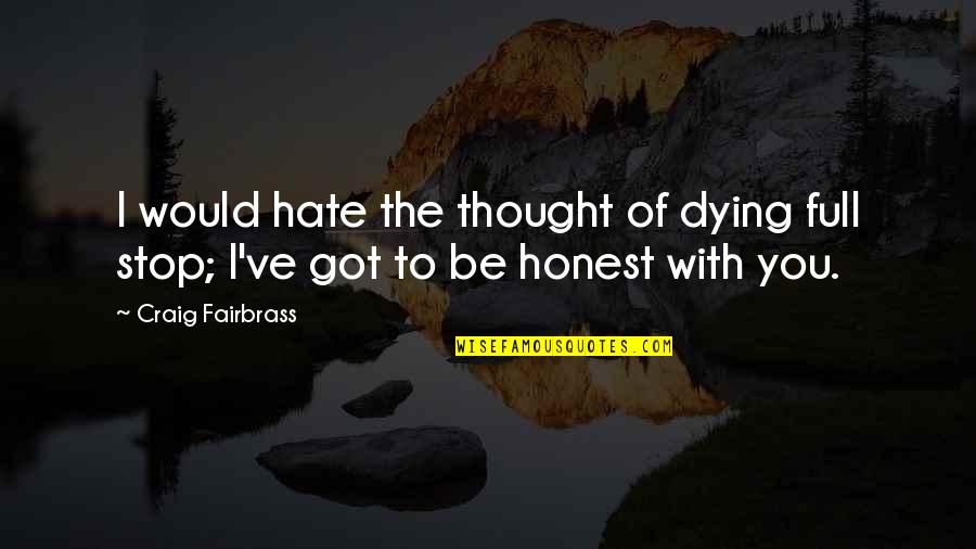 About Being Thankful Quotes By Craig Fairbrass: I would hate the thought of dying full