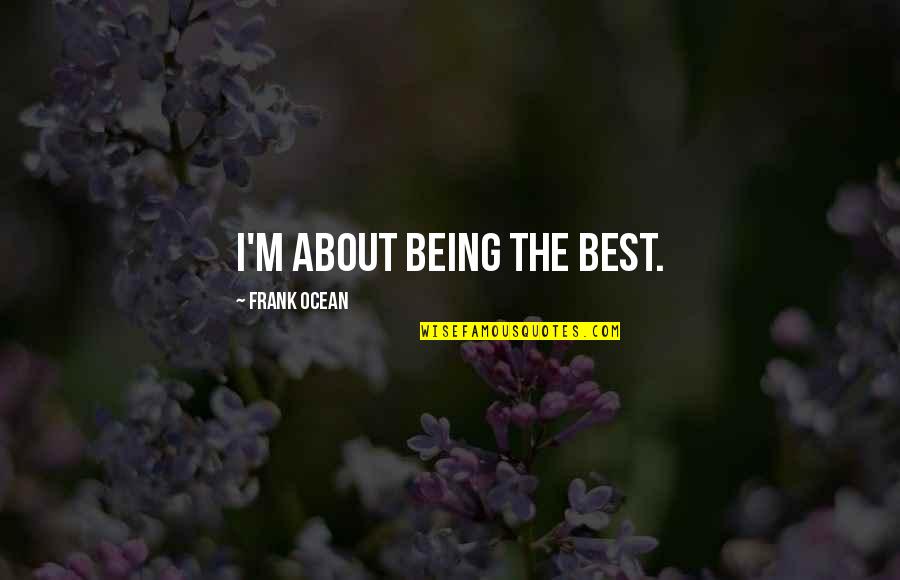 About Being The Best Quotes By Frank Ocean: I'm about being the best.