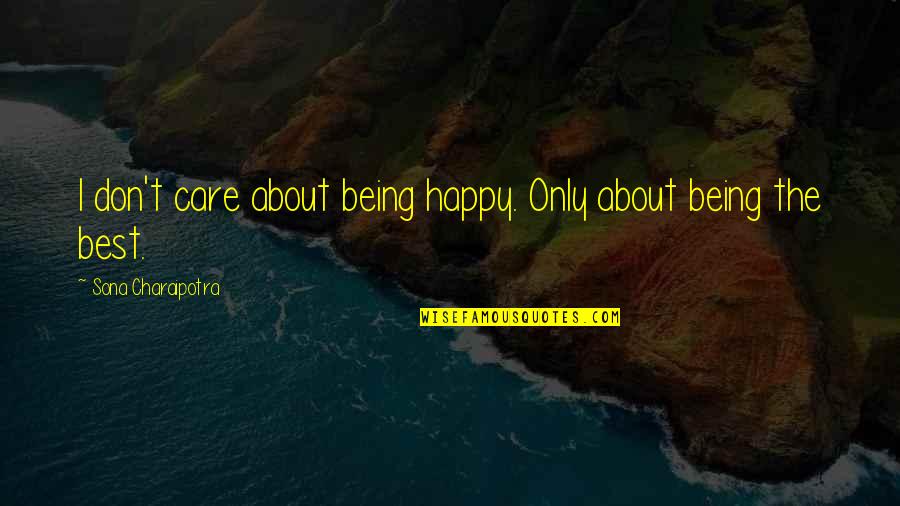 About Being The Best Quotes By Sona Charaipotra: I don't care about being happy. Only about