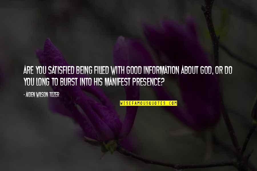 About Being You Quotes By Aiden Wilson Tozer: Are you satisfied being filled with good information