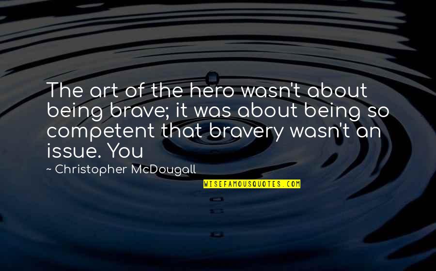 About Being You Quotes By Christopher McDougall: The art of the hero wasn't about being