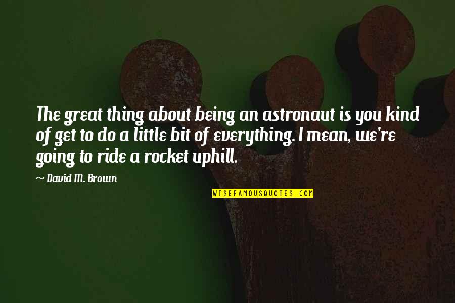 About Being You Quotes By David M. Brown: The great thing about being an astronaut is