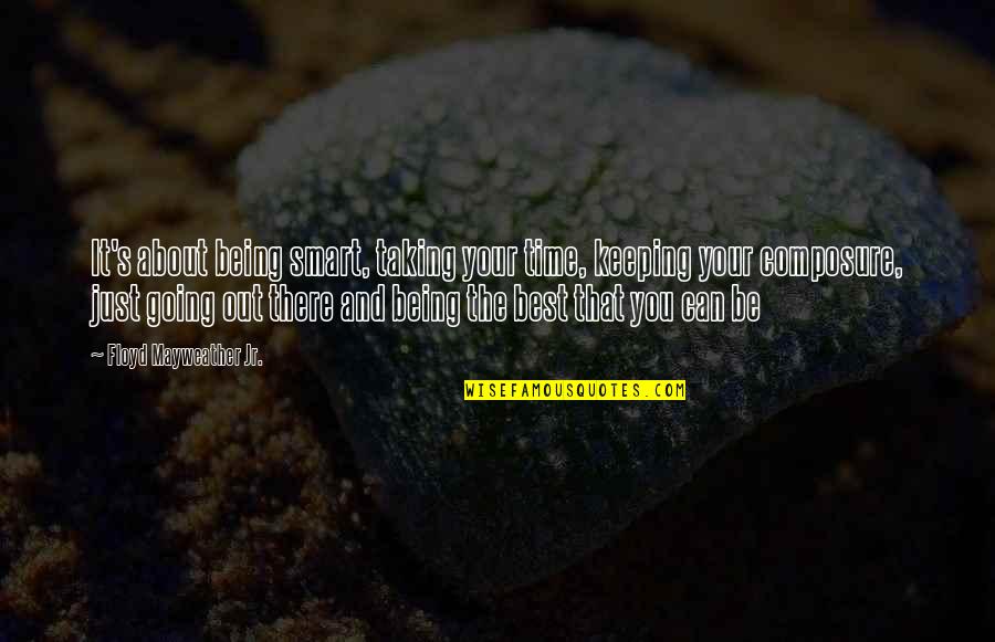 About Being You Quotes By Floyd Mayweather Jr.: It's about being smart, taking your time, keeping
