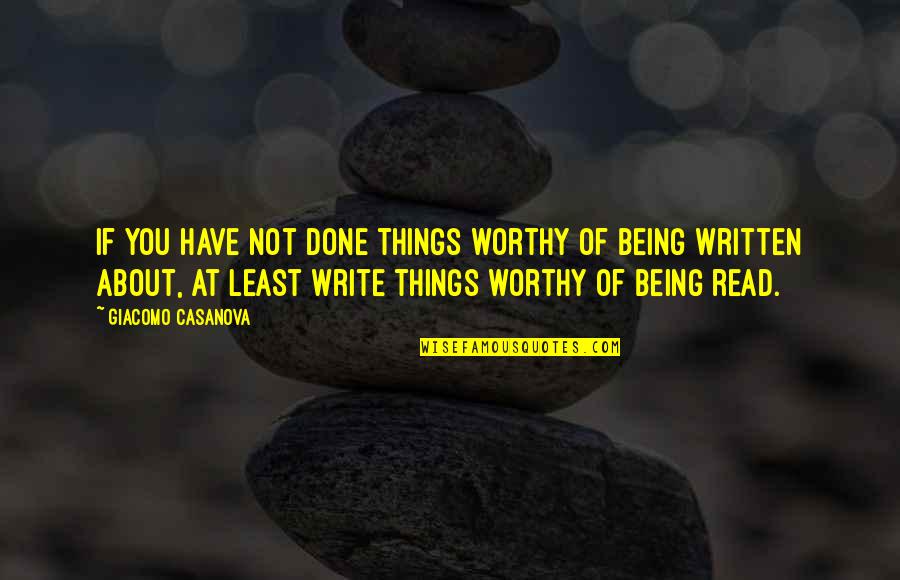 About Being You Quotes By Giacomo Casanova: If you have not done things worthy of