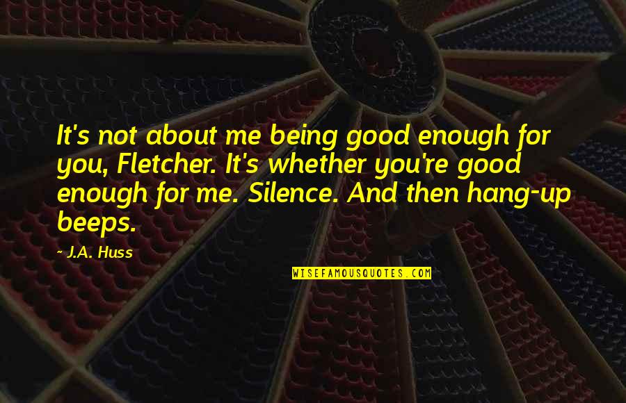 About Being You Quotes By J.A. Huss: It's not about me being good enough for