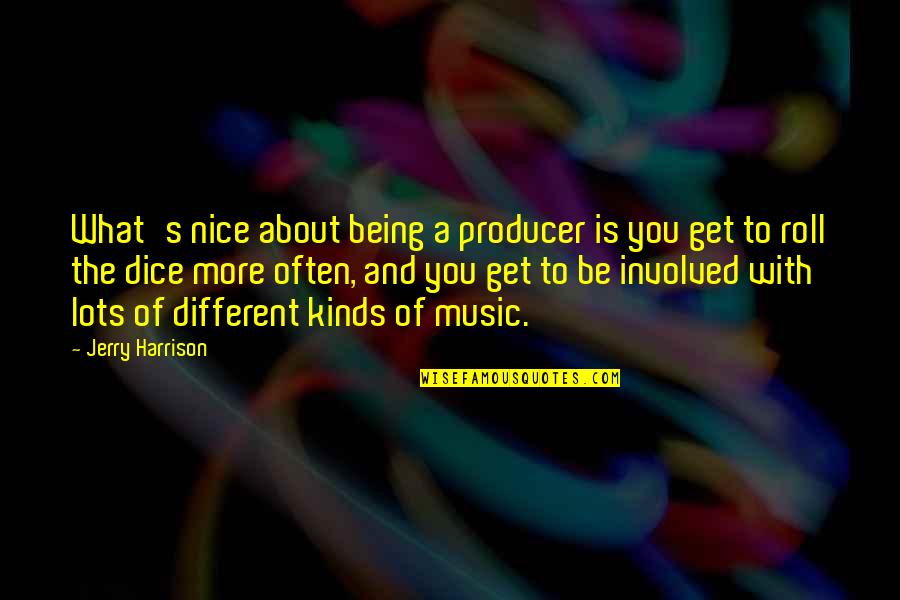 About Being You Quotes By Jerry Harrison: What's nice about being a producer is you