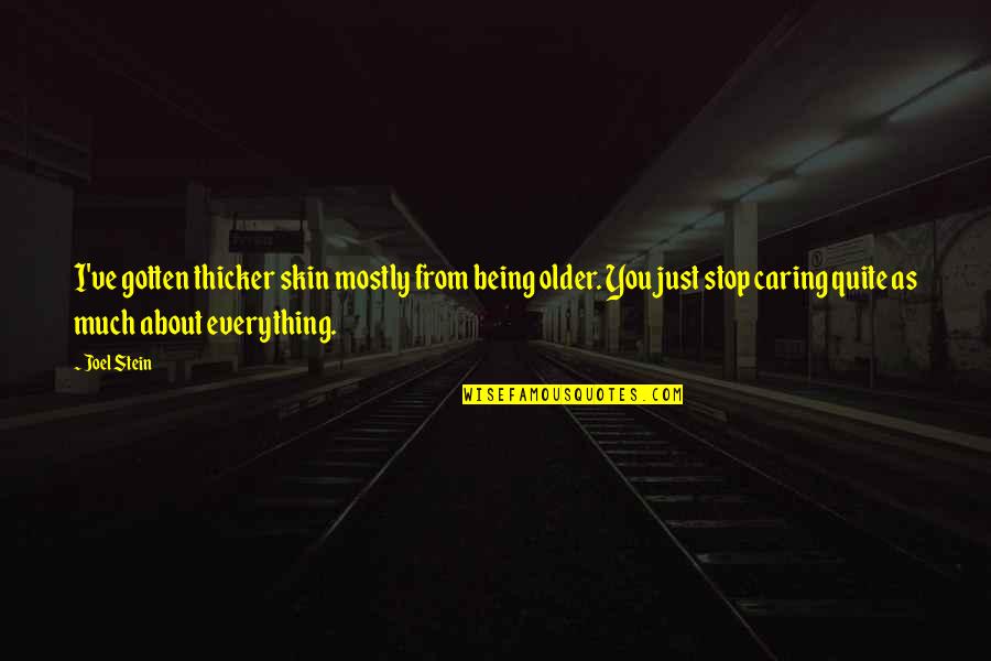 About Being You Quotes By Joel Stein: I've gotten thicker skin mostly from being older.