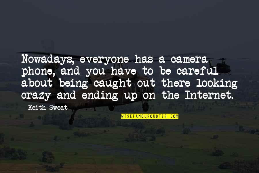 About Being You Quotes By Keith Sweat: Nowadays, everyone has a camera phone, and you