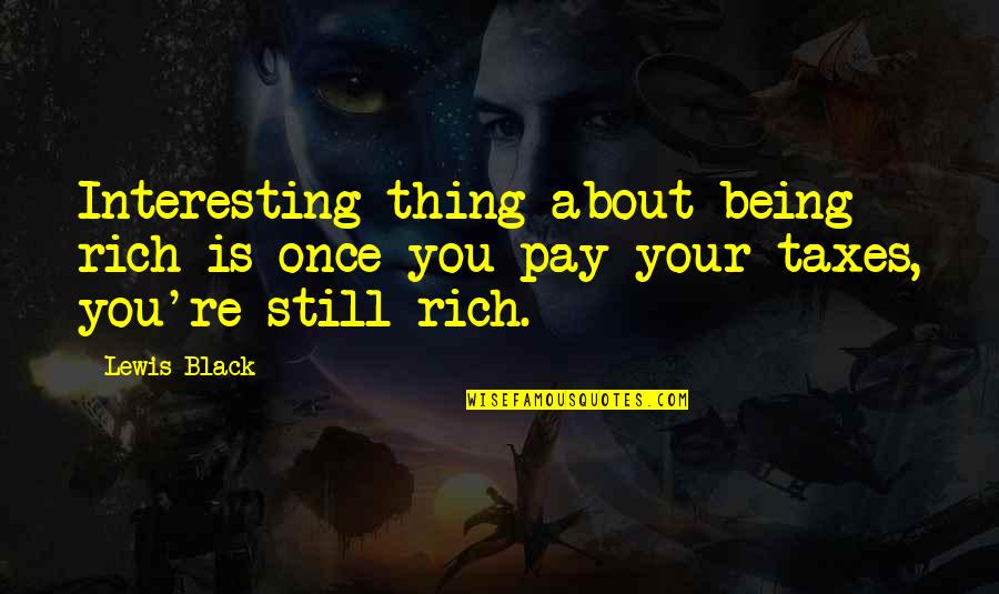 About Being You Quotes By Lewis Black: Interesting thing about being rich is once you