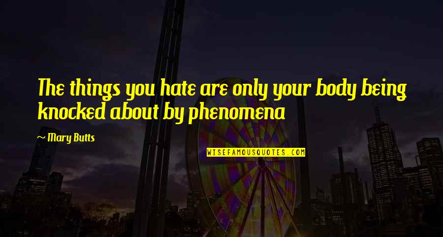 About Being You Quotes By Mary Butts: The things you hate are only your body