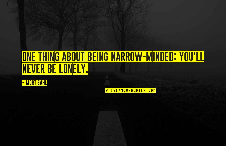 About Being You Quotes By Mort Sahl: One thing about being narrow-minded: you'll never be