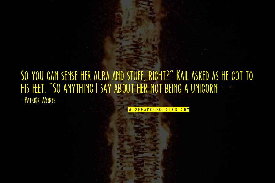 About Being You Quotes By Patrick Weekes: So you can sense her aura and stuff,