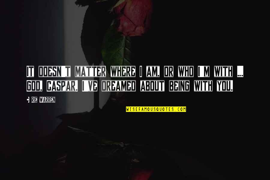 About Being You Quotes By Rie Warren: It doesn't matter where I am, or who