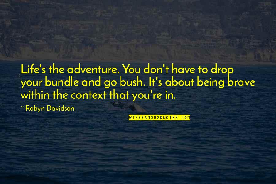 About Being You Quotes By Robyn Davidson: Life's the adventure. You don't have to drop