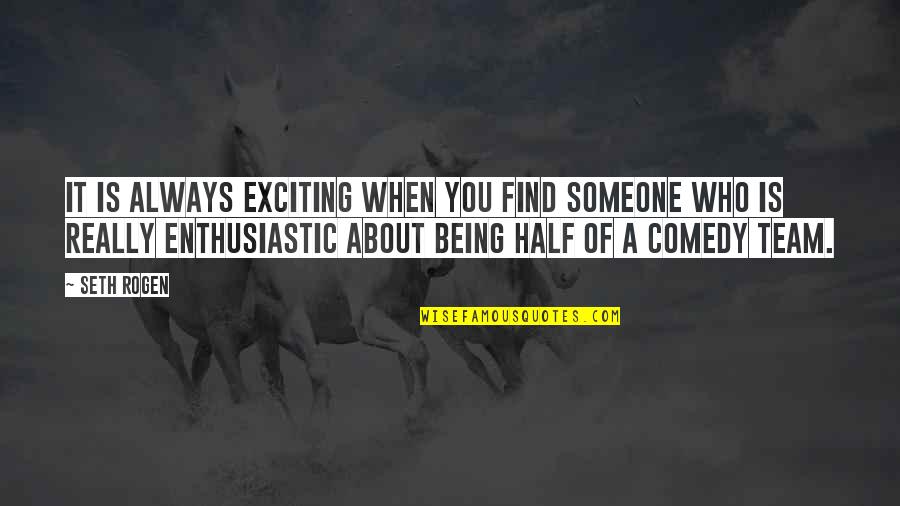 About Being You Quotes By Seth Rogen: It is always exciting when you find someone