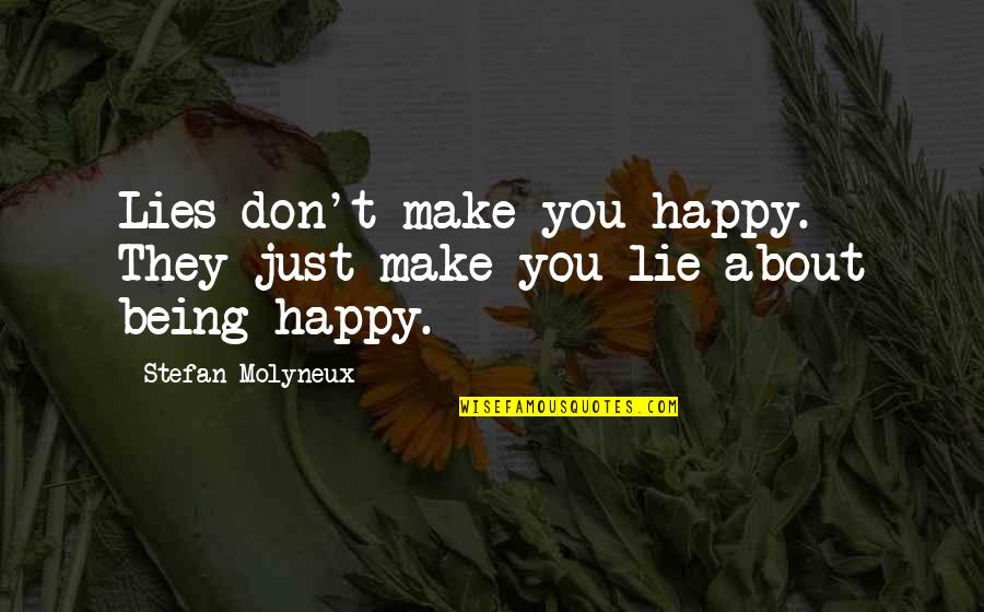 About Being You Quotes By Stefan Molyneux: Lies don't make you happy. They just make