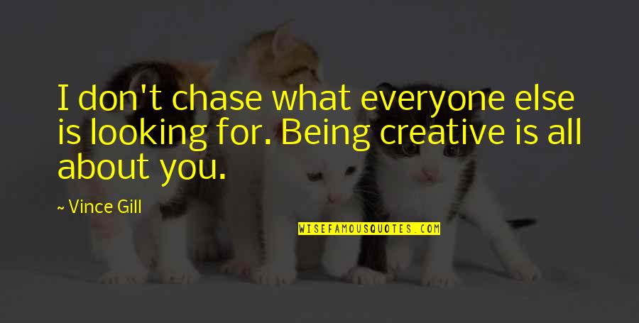 About Being You Quotes By Vince Gill: I don't chase what everyone else is looking