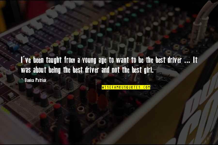 About Being Young Quotes By Danica Patrick: I've been taught from a young age to About Being Young Quotes By Danica Patrick: I've been taught from a young age to