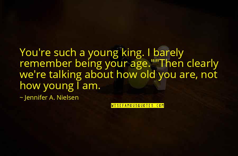 About Being Young Quotes By Jennifer A. Nielsen: You're such a young king. I barely remember About Being Young Quotes By Jennifer A. Nielsen: You're such a young king. I barely remember