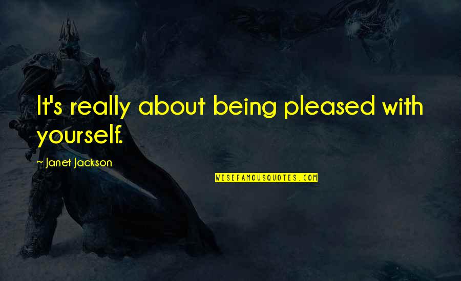 About Being Yourself Quotes By Janet Jackson: It's really about being pleased with yourself.