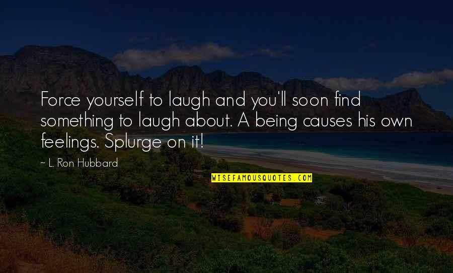 About Being Yourself Quotes By L. Ron Hubbard: Force yourself to laugh and you'll soon find