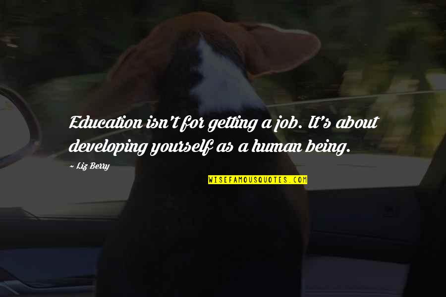 About Being Yourself Quotes By Liz Berry: Education isn't for getting a job. It's about