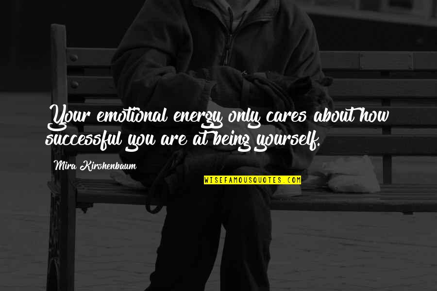 About Being Yourself Quotes By Mira Kirshenbaum: Your emotional energy only cares about how successful