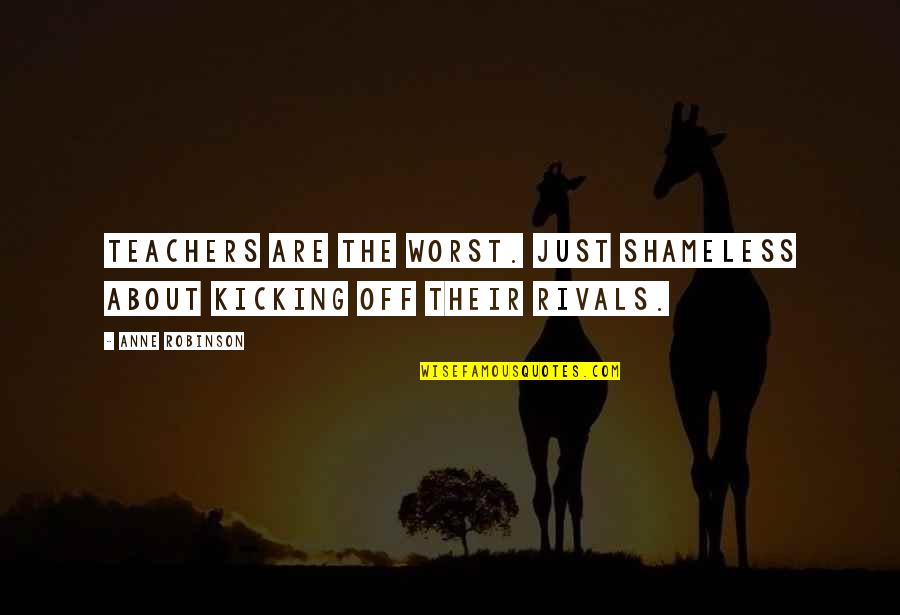 About Best Teacher Quotes By Anne Robinson: Teachers are the worst. Just shameless about kicking