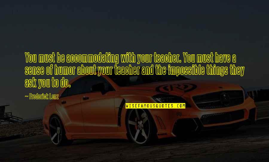 About Best Teacher Quotes By Frederick Lenz: You must be accommodating with your teacher. You