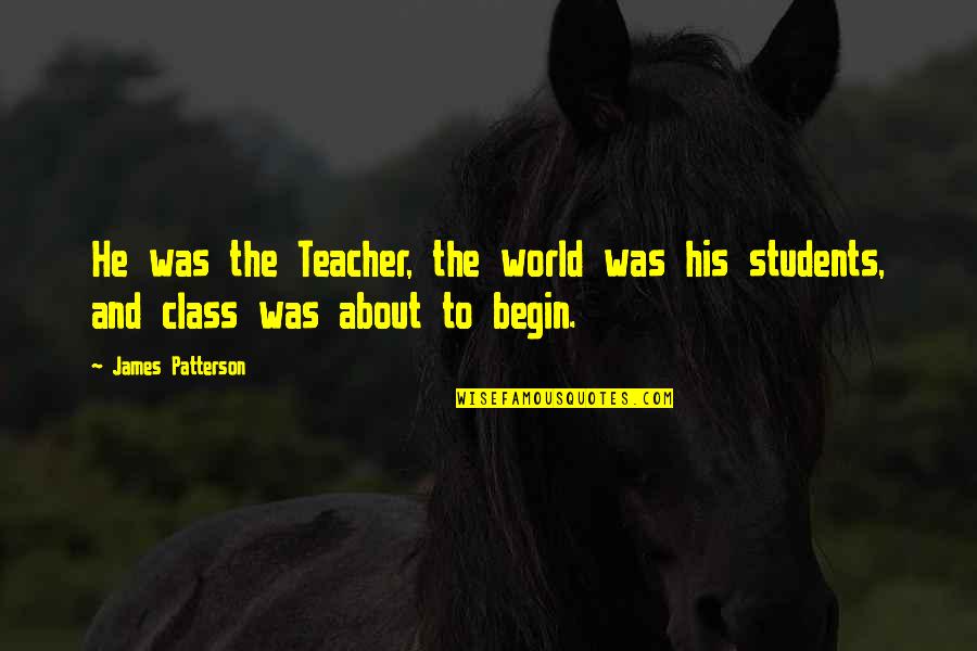 About Best Teacher Quotes By James Patterson: He was the Teacher, the world was his