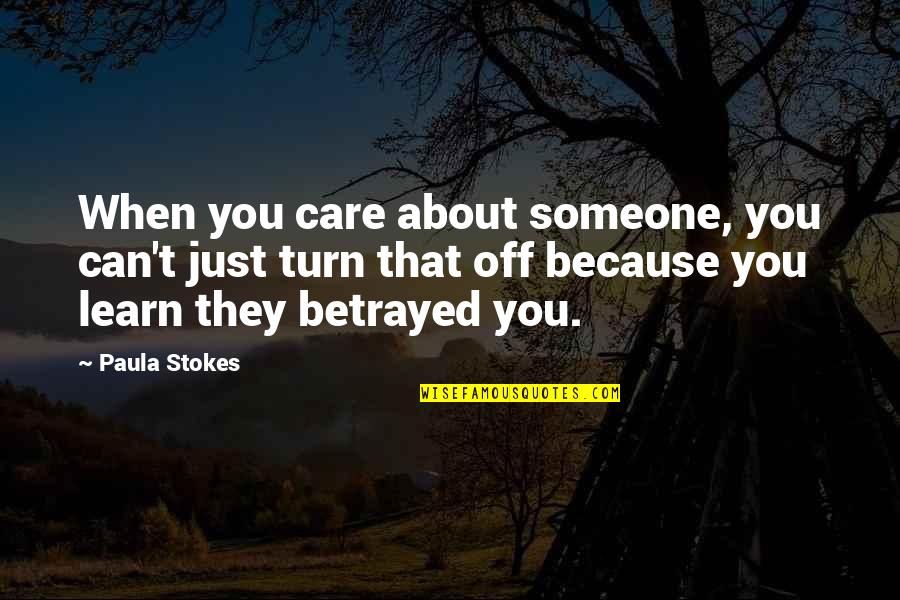 About Betrayal Quotes By Paula Stokes: When you care about someone, you can't just