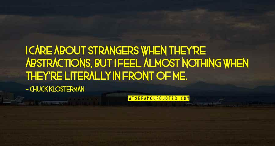 About Black Quotes By Chuck Klosterman: I care about strangers when they're abstractions, but