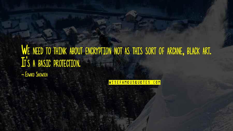About Black Quotes By Edward Snowden: We need to think about encryption not as