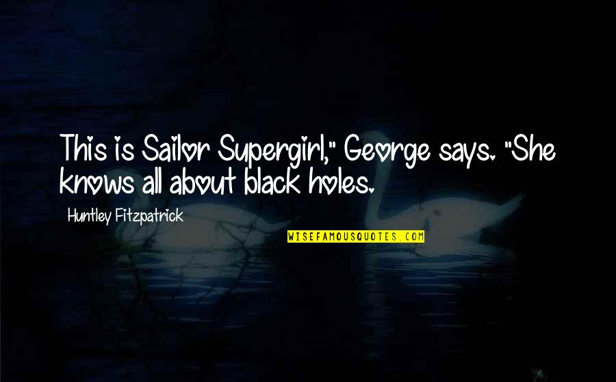About Black Quotes By Huntley Fitzpatrick: This is Sailor Supergirl," George says. "She knows