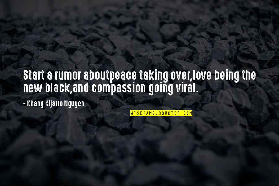 About Black Quotes By Khang Kijarro Nguyen: Start a rumor aboutpeace taking over,love being the