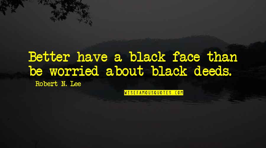 About Black Quotes By Robert N. Lee: Better have a black face than be worried