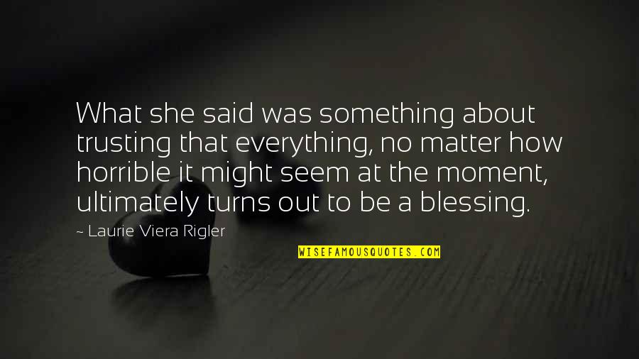 About Blessing Quotes By Laurie Viera Rigler: What she said was something about trusting that