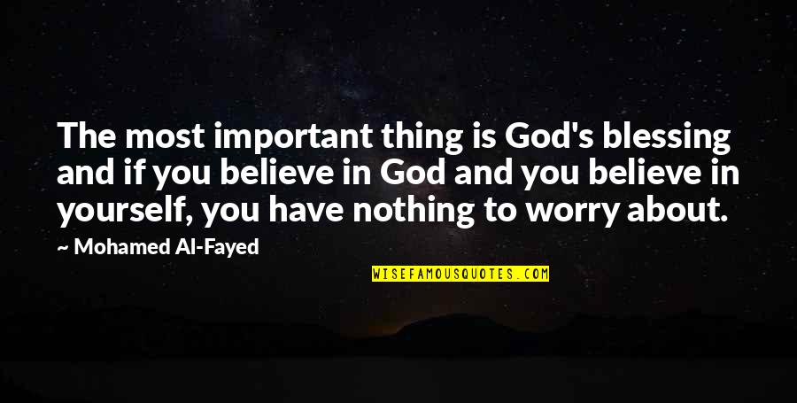 About Blessing Quotes By Mohamed Al-Fayed: The most important thing is God's blessing and
