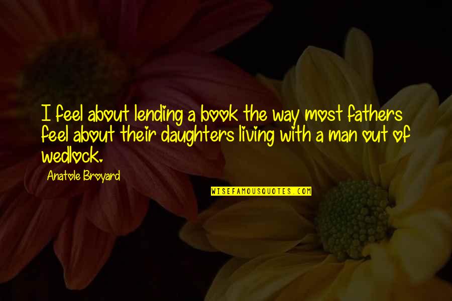 About Book Quotes By Anatole Broyard: I feel about lending a book the way