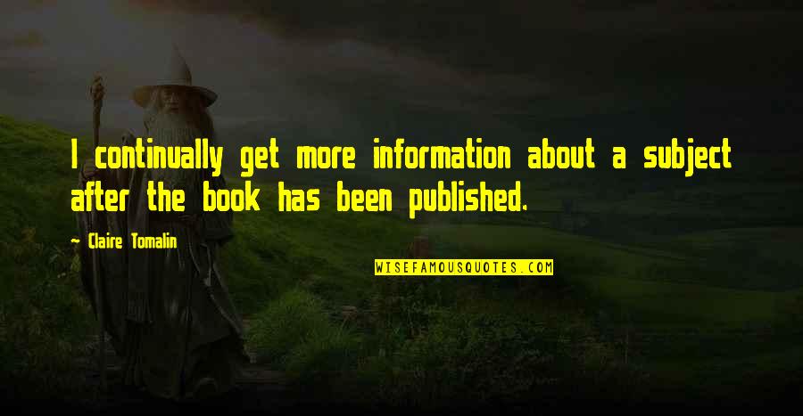 About Book Quotes By Claire Tomalin: I continually get more information about a subject
