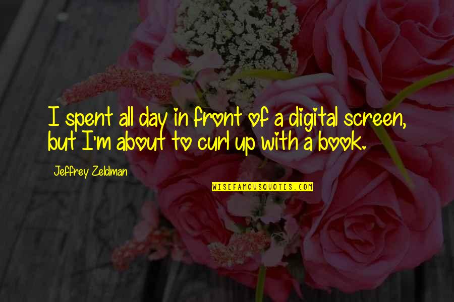 About Book Quotes By Jeffrey Zeldman: I spent all day in front of a