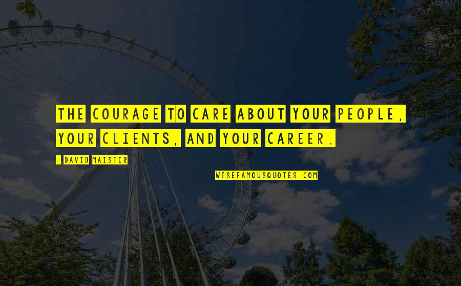 About Career Quotes By David Maister: The courage to care about your people, your