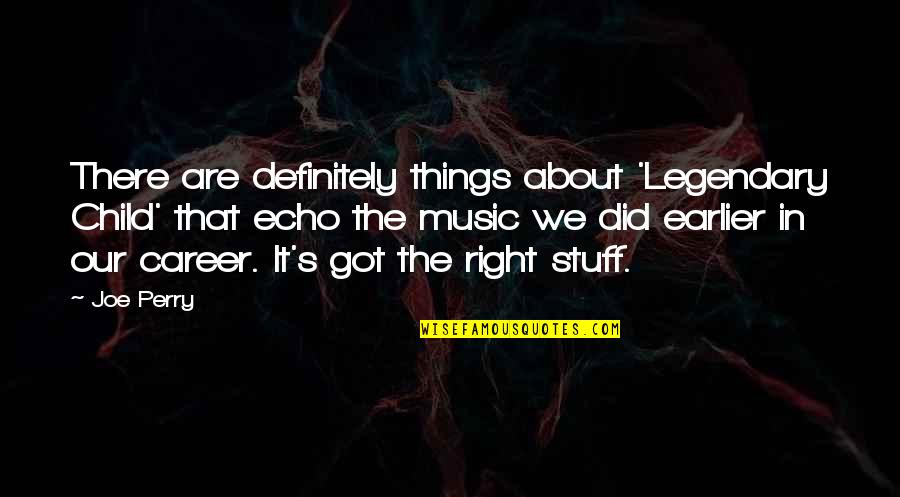 About Career Quotes By Joe Perry: There are definitely things about 'Legendary Child' that About Career Quotes By Joe Perry: There are definitely things about 'Legendary Child' that