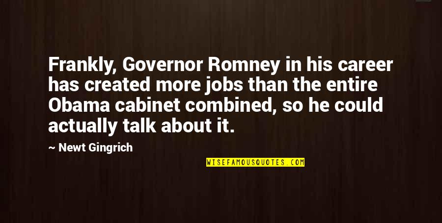 About Career Quotes By Newt Gingrich: Frankly, Governor Romney in his career has created About Career Quotes By Newt Gingrich: Frankly, Governor Romney in his career has created